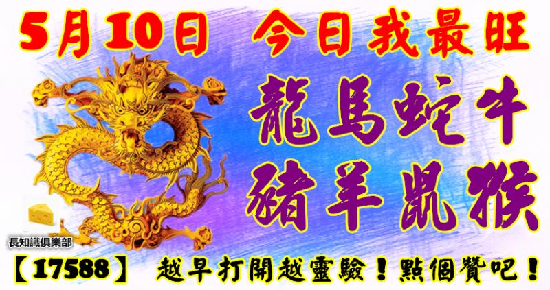 5月10日，今日我最旺！龍馬蛇牛豬羊鼠猴！【17588】 越早打開越靈驗！點個贊吧！ 