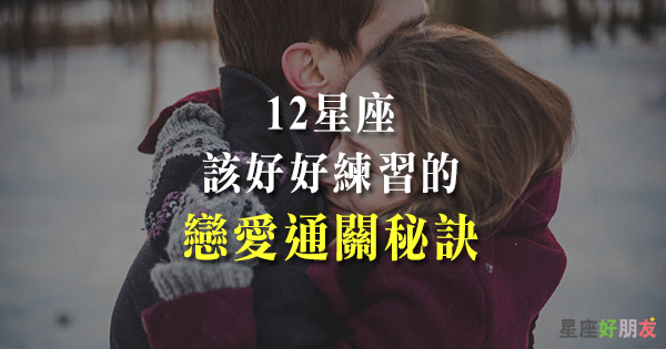 你該練習的追愛守則！十二星座的「戀愛通關秘訣」！把自己充實好，你會更幸福！