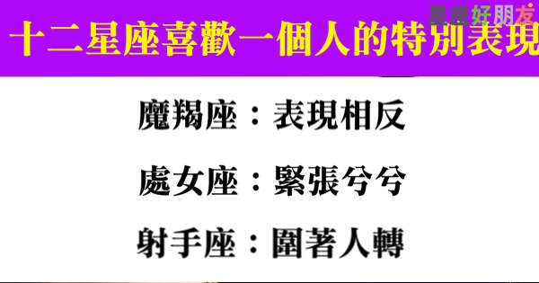 十二星座喜歡一個人會有什麼「特別表現」，沒看出來就錯過啦！