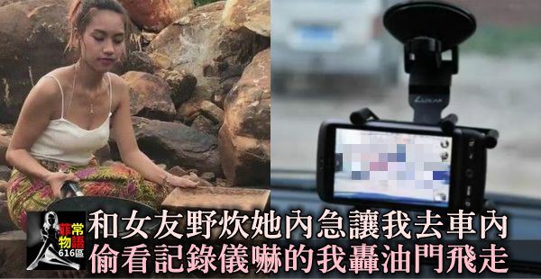 和女友野炊，她內急讓我去車內，偷看記錄儀後方「畫面」，嚇的我轟油門飛走！