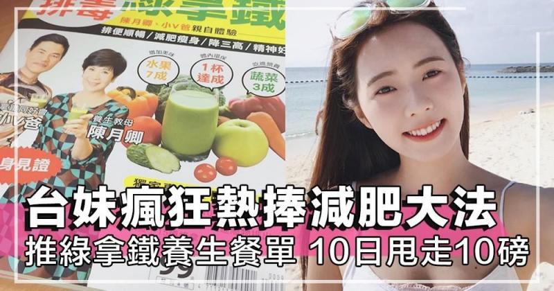  台妹瘋狂熱捧的減肥大法！「綠拿鐵」養生減肥餐單 ，10日甩走10磅，原來要燃燒脂肪先要排清毒素～！