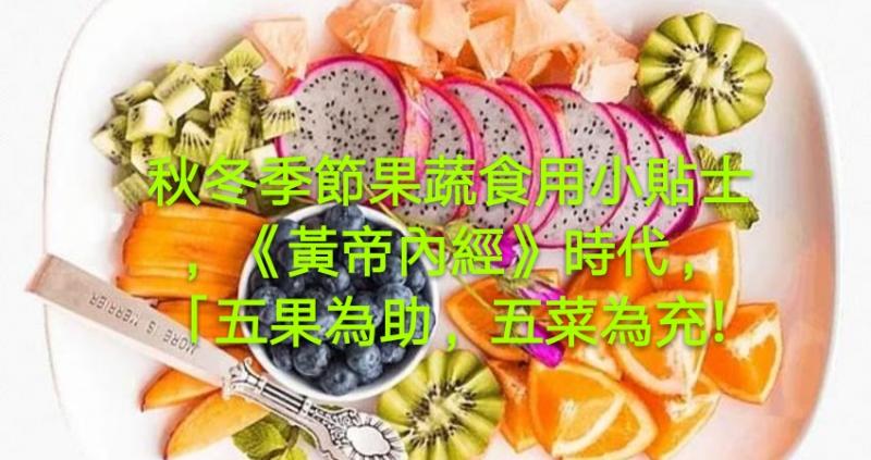 秋冬季節果蔬食用小貼士，《黃帝內經》時代，就有了「五果為助，五菜為充!