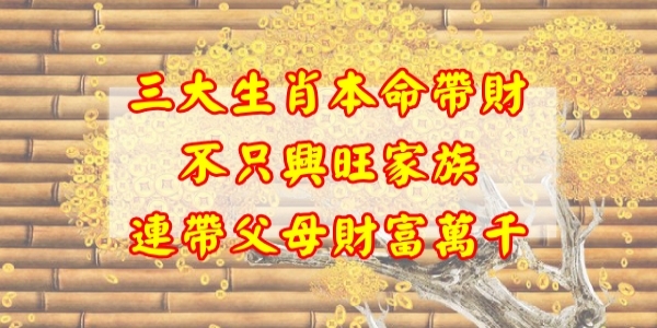 三大生肖本命待財，不只興旺家族，還連帶父母也財富萬千！