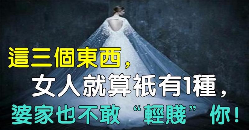 這三個東西，女人就算只有1種，婆家也不敢「輕賤」你 