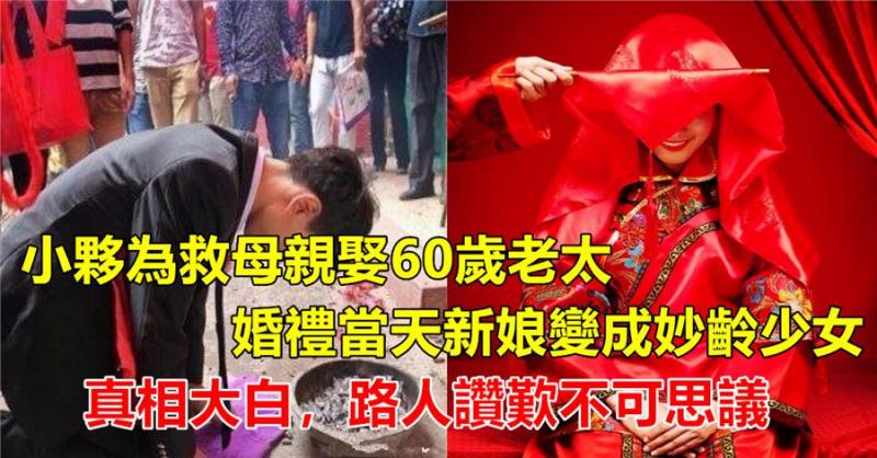 小夥為救母親娶60歲老太，婚禮當天新娘變成妙齡少女，真相大白，路人讚嘆不可思議！