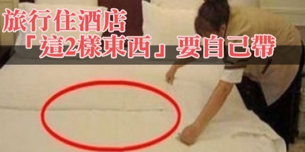 退休酒店清潔阿姨透露：旅行住酒店「這2樣東西」一定要自己帶！這5樣東西別用！