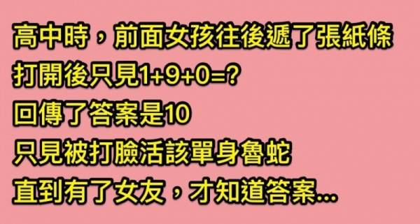 魯蛇某天上課收到女同學給的紙條，只見裡面留了數學公式「1+9+0=?」結果被打臉魯蛇活該，長大後才知道同學好騷喔！