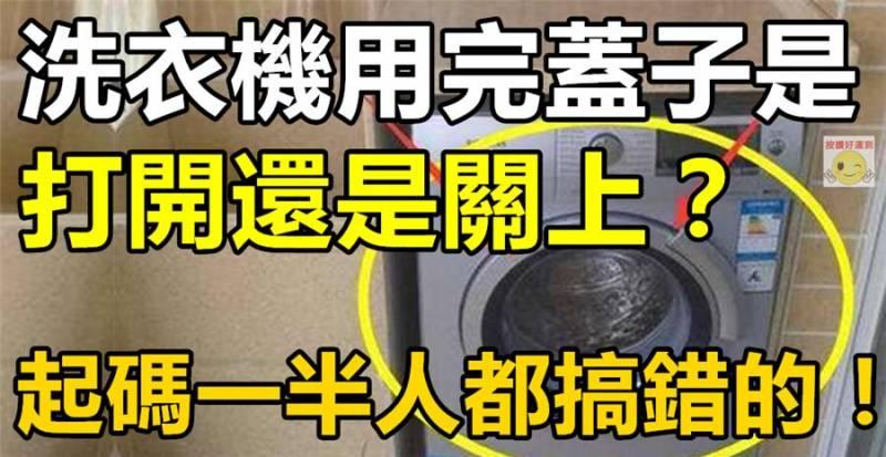 洗衣機用完蓋子是打開還是關上？起碼一半人都搞錯的，壞處多多