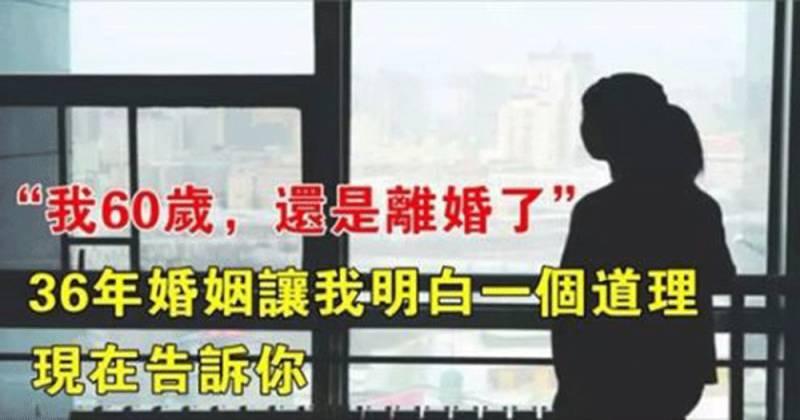 我60歲，還是離婚了。36年婚姻讓我明白一個道理，送給所有女人