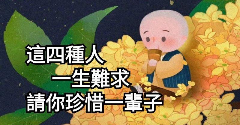 這四種人，一生難求，請你珍惜一輩子....