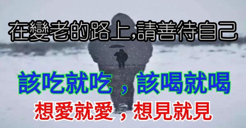 在變老的路上，善待自己：想愛就愛吧，想見就見吧。