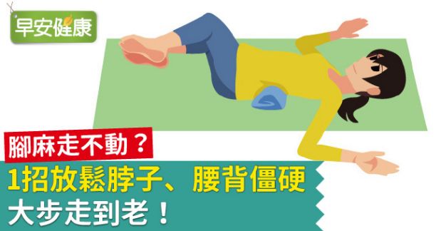 腳麻走不動？1招放鬆脖子、腰背僵硬，大步走到老！