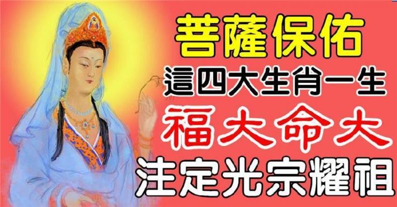 菩薩保佑，四大生肖一生福大運旺，能引富貴金門，註定光宗耀祖